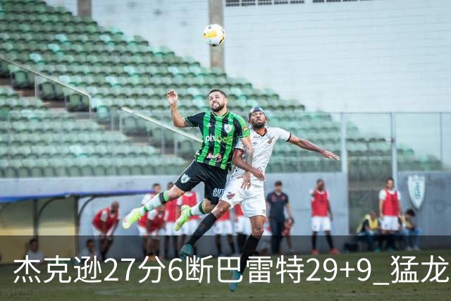 杰克逊27分6断巴雷特29+9 猛龙不敌灰熊三连败