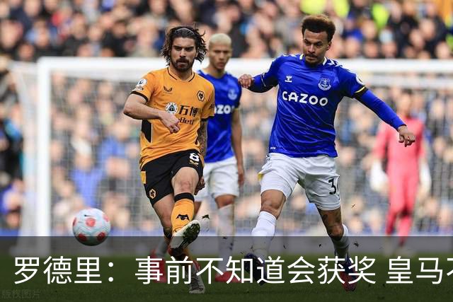 罗德里：事前不知道会获奖 皇马不来是他们的决定